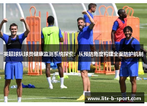 英超球队球员健康监测系统探索：从预防角度构建全面防护机制