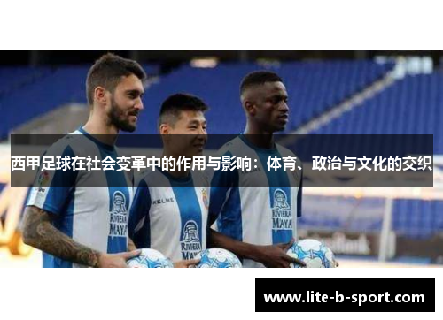 西甲足球在社会变革中的作用与影响：体育、政治与文化的交织